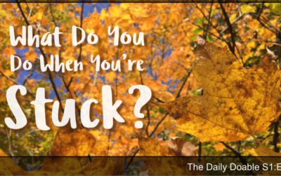 The Daily Doable – S1:E7 What Do You When You’re Stuck?