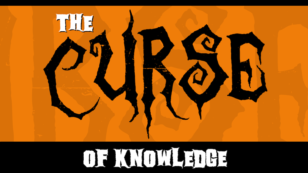 The CURSE of Knowledge